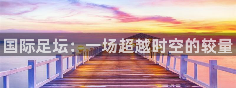 国际足坛：一场超越时空的较量