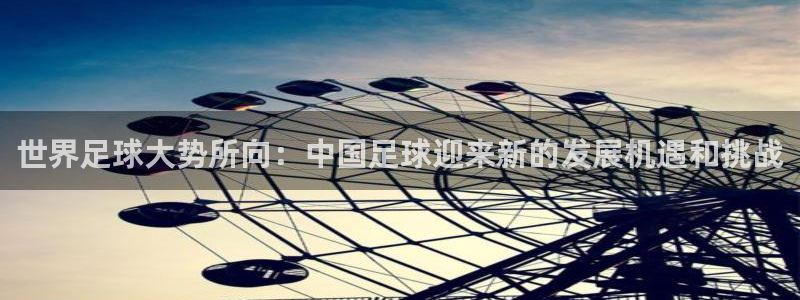 世界足球大势所向：中国足球迎来新的发展机遇和挑战