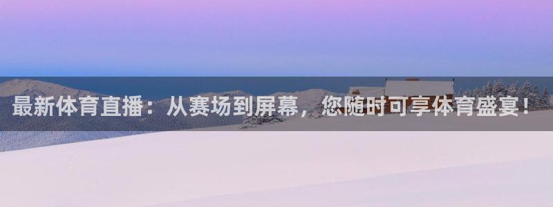 最新体育直播：从赛场到屏幕，您随时可享体育盛宴！