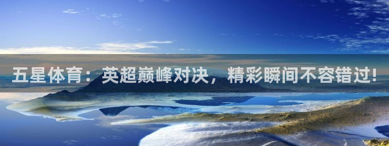 五星体育：英超巅峰对决，精彩瞬间不容错过!