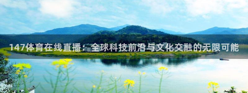147体育在线直播：全球科技前沿与文化交融的无限可能
