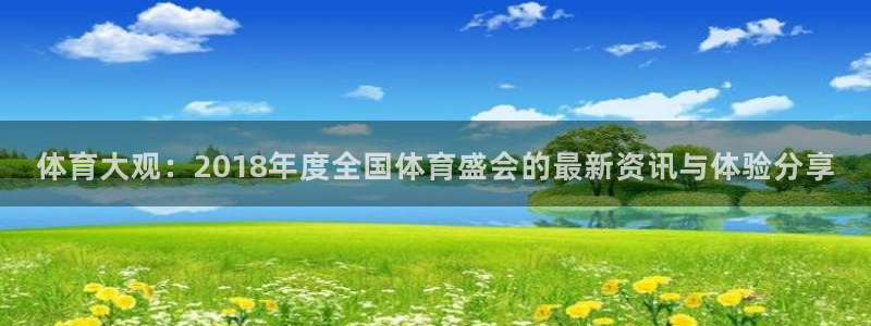 体育大观：2018年度全国体育盛会的最新资讯与体验分享