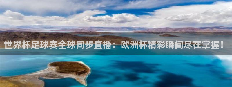 世界杯足球赛全球同步直播：欧洲杯精彩瞬间尽在掌握！