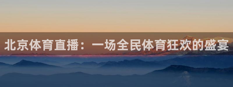 北京体育直播：一场全民体育狂欢的盛宴